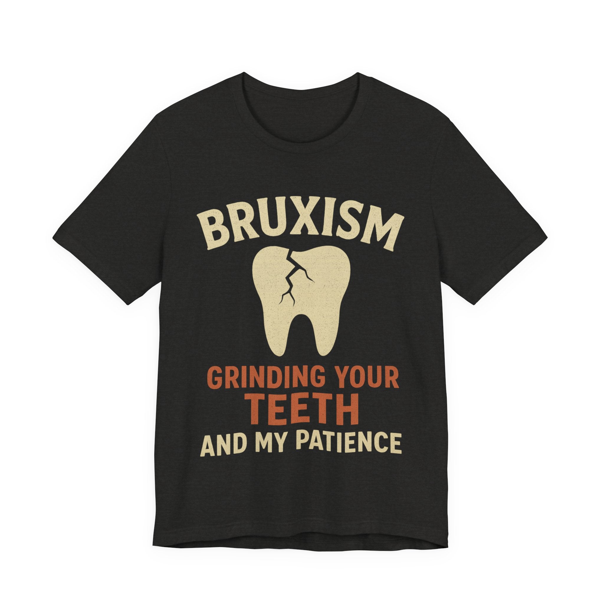 Black t-shirt with graphic of a tooth and text 'BRUXISM Grinding Your Teeth And My Patience'