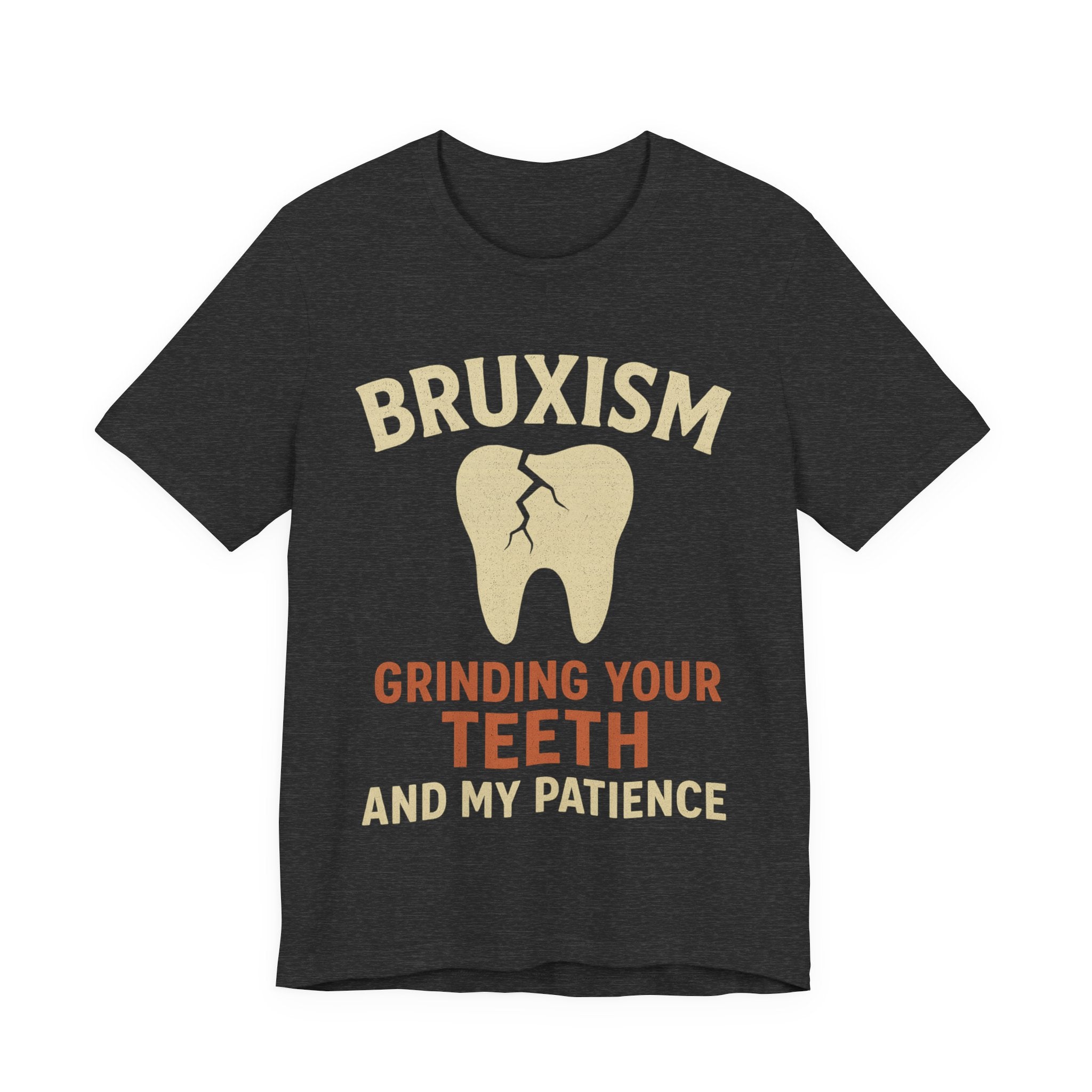 Gray t-shirt with graphic of a tooth and text 'Bruxism Grinding Your Teeth And My Patience'